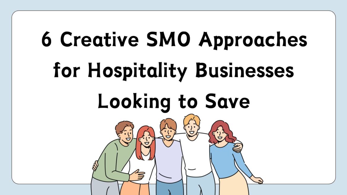 6 Creative SMO Approaches for Hospitality Businesses Looking to Save